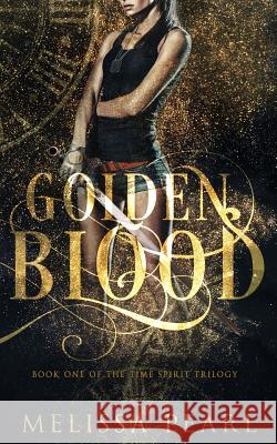 Golden Blood: Time Spirit Trilogy Melissa Pearl 9781470021511 Createspace