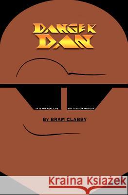 Danger Dan: TV Is Not Real Life - But It Is for This Guy. Danger Dan, Purveyor of Puns, Punches and Pudge, Lives in Character. Bram Clabby 9781470022914 Createspace