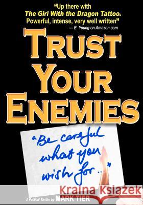 Trust Your Enemies: A Political Thriller. A story of power and corruption, love and betrayal-and moral redemption Tier, Mark 9781470023058 Createspace