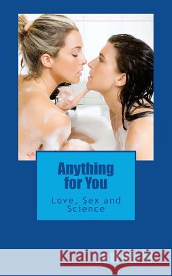 Anything for You: Love, Sex and Science Latron M 9781470024505 Createspace