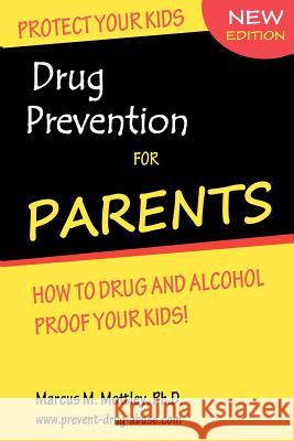 Drug Prevention For Parents: How To Drug & Alcohol Proof Your Children. Mottley Ph. D., Marcus M. 9781470025779 Createspace