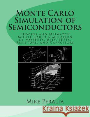 Monte Carlo Simulation of Semiconductors: Process and Mismatch Monte Carlo Simulation of MOSFETs, BJTs, JFETs, Resistors, and Capacitors Peralta, Mike 9781470027919 Createspace