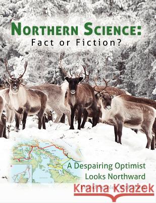 Northern Science: Fact or Fiction?: A Despairing Optimist Looks Northward MR David Stanley McRobert 9781470028930 Createspace