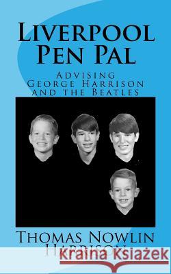 Liverpool Pen Pal: Advising the Beatles & George Harrison Thomas Nowlin Harrison 9781470029234 Createspace