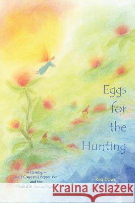 Eggs for the Hunting: starring Pine Cone and Pepper Pot and the illimitable Tiptoes Lightly Down, Reg 9781470030018 Createspace
