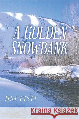 A Golden Snowbank Jim Fish 9781470030070 Createspace