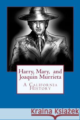 Harry, Mary, and Joaquin Murrieta Mario Balibrera 9781470031503 Createspace