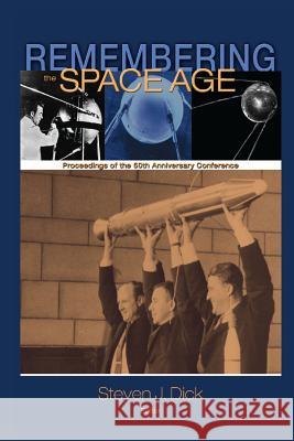 Remembering the Space Age: Proceedings of the 50th Anniversary Conference Steven J. Dick 9781470031800 Createspace