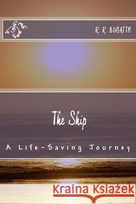 The Ship: A Life-Saving Journey MR R. R. Bugatto 9781470032036 Createspace Independent Publishing Platform