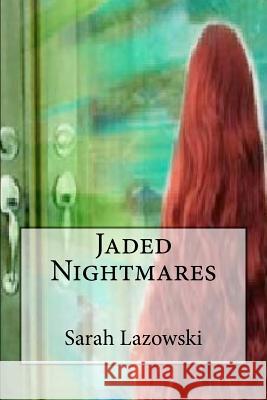 Jaded Nightmares Sarah Lazowski 9781470032364 Createspace