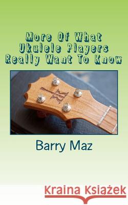 More Of What Ukulele Players Really Want To Know Maz, Barry 9781470033408 Createspace