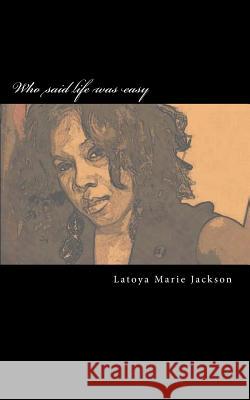 Who said life was easy Jackson, Latoya Marie 9781470034887 Createspace