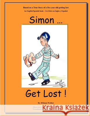 Simon...Get Lost!: Based on a True Story of a five year old getting lost - An English/Spanish book - Un Libro en Ingles y Español Wright, Ramona 9781470040321
