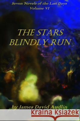 Seven Novels of the Last DaysVolume VI: The Stars Blindly Run Audlin, James David 9781470045029