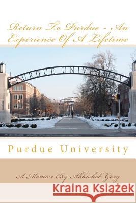 Return to Purdue - An Experience of a Lifetime Abhishek Garg Keshav Garg 9781470045227 Createspace