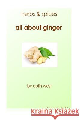 Herbs and Spices - All About Ginger West, Colin 9781470045654 Createspace