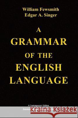 A Grammar of the English Language William Fewsmith Edgar a. Singer 9781470045685 Createspace