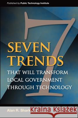 Seven Trends that will Transform Local Government Through Technology Shark, Alan R. 9781470046026 Createspace