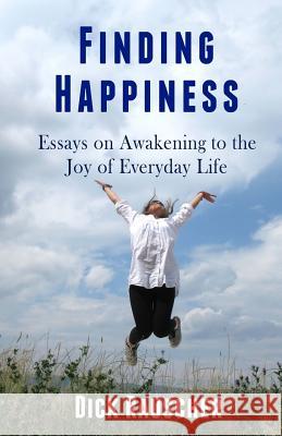 Finding Happiness: Essays on Awakening to the Joy of Everyday Life Dick Rauscher 9781470046446