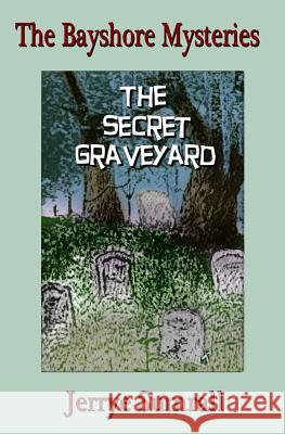 The Bayshore Mysteries: The Secret Graveyard Jerrye Sumrall 9781470047030 Createspace Independent Publishing Platform