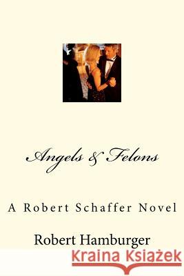 Angels & Felons: A Robert Schaffer Novel Dr Robert Lee Hamburger 9781470047597