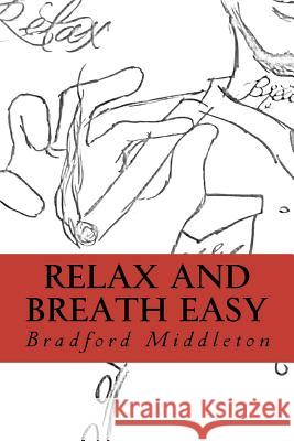 Relax and Breath Easy Bradford Edwin Middleton 9781470048693 Createspace