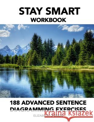 Stay Smart Workbook: 188 Advanced Sentence Diagramming Exercises: Grammar the Easy Way Elizabeth O'Brien 9781470051105