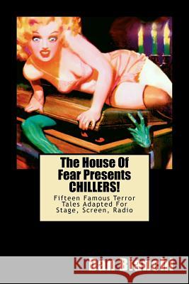 The House Of Fear Presents CHILLERS!: Fifteen Famous Terror Tales Adapted For Stage, Screen, Radio Bianchi, Dan 9781470052096 Createspace