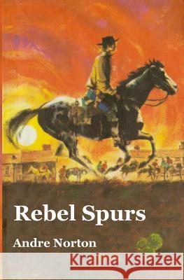 Rebel Spurs Andre Norton 9781470053024 Createspace