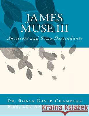 James Muse III: Ancestors and Some Descendants Dr Roger David Chambers 9781470053116