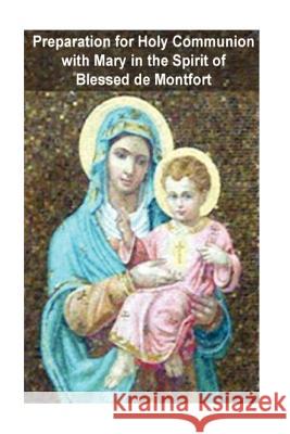 Preparation for Holy Communion with Mary in the Spirit of Blessed de Montfort Fr J. Texie Casimir Valla 9781470053376 Createspace