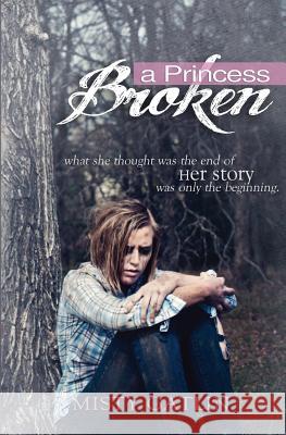 A Princess Broken Misty Gatlin 9781470053505 Createspace