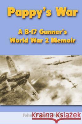 Pappy's War: A B-17 Gunner's World War II Memoir John Pappy Paris 9781470053703