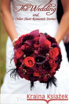 The Wedding and Other Short Romantic Stories Yvonne Harriott 9781470053819 Createspace