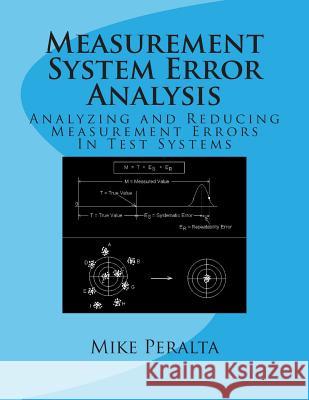 Measurement System Error Analysis: Analyzing and Reducing Measurement Errors In Test Systems Peralta, Mike 9781470054052 Createspace