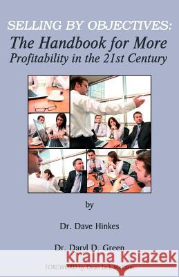 Selling by Objectives: : The Handbook for More Profitability in the 21st Century Dr Dave Hinkes Dr Daryl D. Green 9781470054342 Createspace