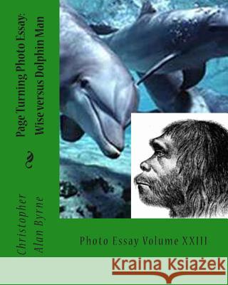 Page Turning Photo Essay: Wise versus Dolphin Man: Photo Essay Byrne, Christopher Alan 9781470056551