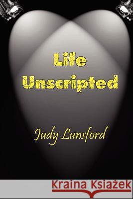 Life Unscripted Judy Lunsford 9781470056933 Createspace