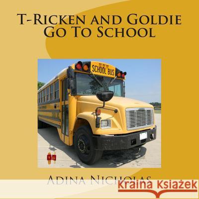 T-Ricken and Goldie Go To School Nicholas, Adina 9781470057459 Createspace