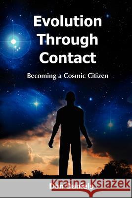 Evolution Through Contact: Becoming a Cosmic Citizen MR Don Daniels Don Daniels Mark Brancucci 9781470063955 Createspace