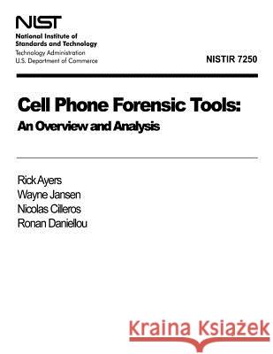 Cell Phone Foresnsic Tools: Overview and Analysis Rick Ayers Wayne Jansen Nocolas Cilleros 9781470063962