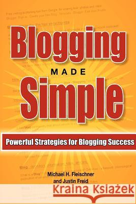 Blogging Made Simple: Powerful Strategies For Blogging Success! Freid, Justin 9781470064044 Createspace