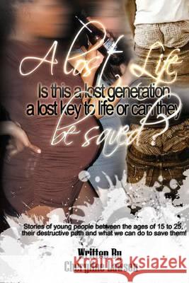 A Lost Life: Is this a lost generation, a lost key to life or can they be saved? Lawson, Cheryline 9781470065355 Createspace