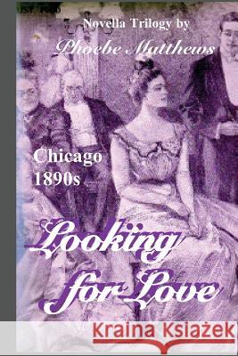 Looking for Love: Chicago 1890s Phoebe Matthews 9781470065584 Createspace