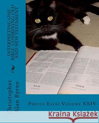 Interpreting One Bible: Combining Old and New Testament: Photo Essay Christopher Alan Byrne 9781470067274 Createspace