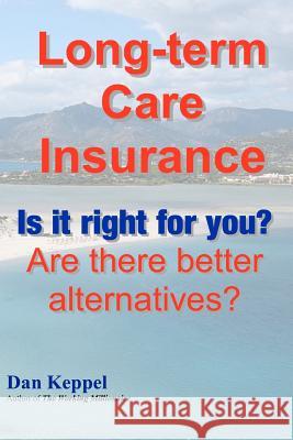 Long-term Care Insurance: Is it right for you? Are there better alternatives? Keppel Mba, Dan 9781470068776 Createspace