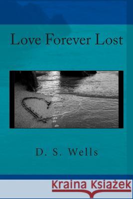 Love Forever Lost D. S. Wells 9781470068974 Createspace