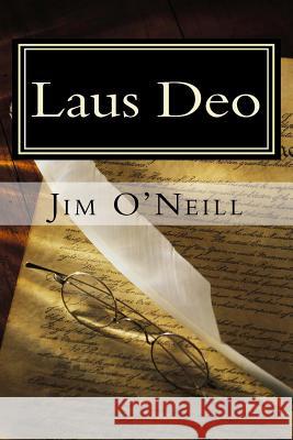 Laus Deo: Selections From My Articles in Canada Free Press O'Neill, Jim P. 9781470068998 Createspace