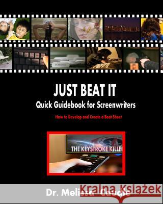 Just Beat It! Quick Guidebook for Screenwriters: How to Develop and Create a Beat Sheet Dr Melissa Caudle 9781470069704