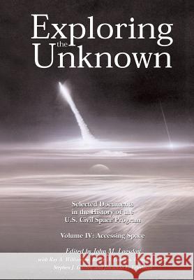 Exploring the Unknown Volume IV: Accessing Space: Selected Documents in the History of the U.S. Civil Space Program John M. Logsdon Ray A. Williamson Roger D. Launius 9781470070137 Createspace